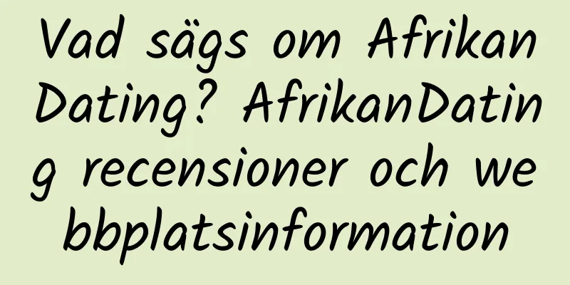 Vad sägs om AfrikanDating? AfrikanDating recensioner och webbplatsinformation