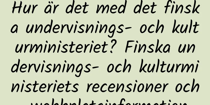 Hur är det med det finska undervisnings- och kulturministeriet? Finska undervisnings- och kulturministeriets recensioner och webbplatsinformation