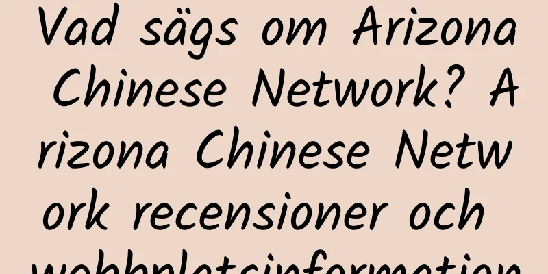 Vad sägs om Arizona Chinese Network? Arizona Chinese Network recensioner och webbplatsinformation