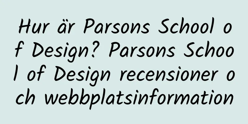 Hur är Parsons School of Design? Parsons School of Design recensioner och webbplatsinformation