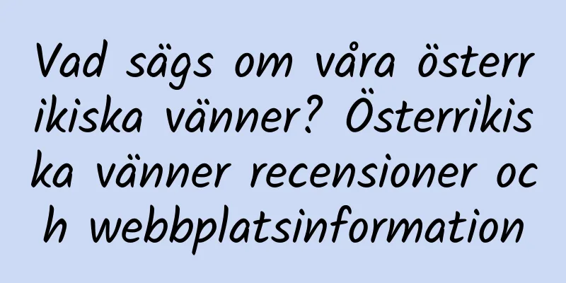 Vad sägs om våra österrikiska vänner? Österrikiska vänner recensioner och webbplatsinformation