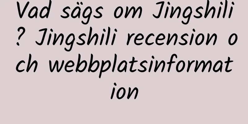 Vad sägs om Jingshili? Jingshili recension och webbplatsinformation