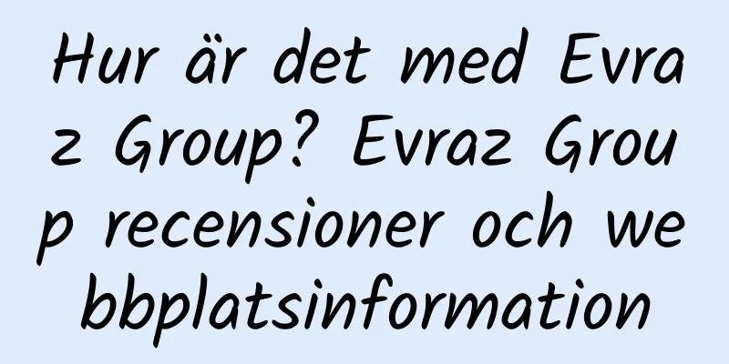 Hur är det med Evraz Group? Evraz Group recensioner och webbplatsinformation