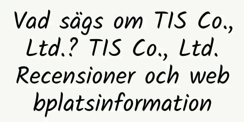 Vad sägs om TIS Co., Ltd.? TIS Co., Ltd. Recensioner och webbplatsinformation