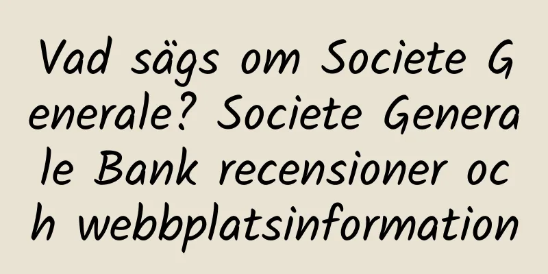Vad sägs om Societe Generale? Societe Generale Bank recensioner och webbplatsinformation