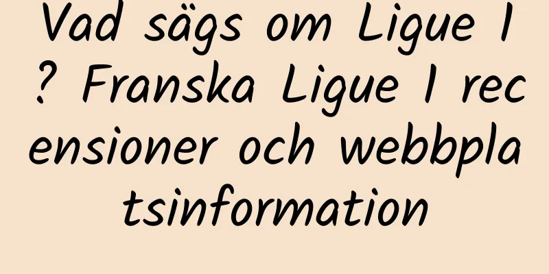 Vad sägs om Ligue 1? Franska Ligue 1 recensioner och webbplatsinformation