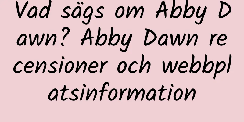Vad sägs om Abby Dawn? Abby Dawn recensioner och webbplatsinformation