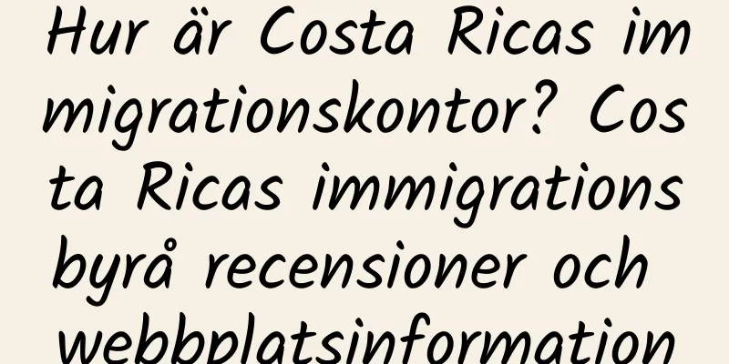 Hur är Costa Ricas immigrationskontor? Costa Ricas immigrationsbyrå recensioner och webbplatsinformation