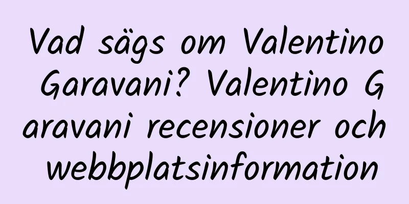 Vad sägs om Valentino Garavani? Valentino Garavani recensioner och webbplatsinformation