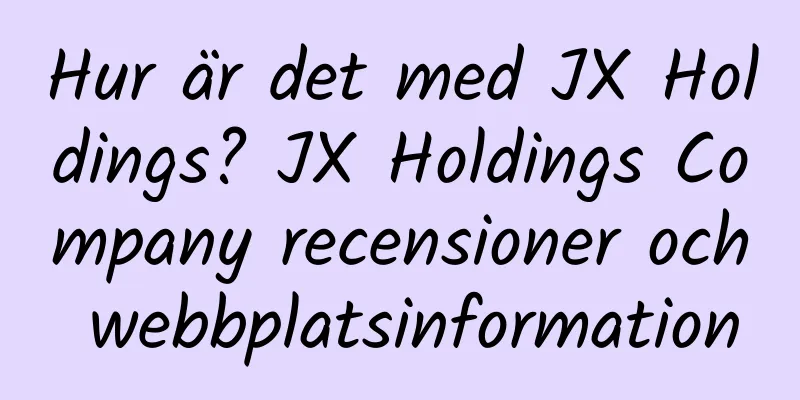 Hur är det med JX Holdings? JX Holdings Company recensioner och webbplatsinformation