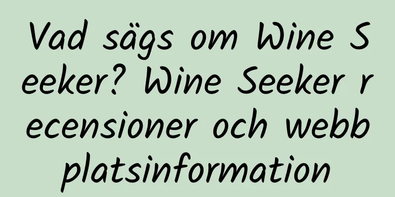 Vad sägs om Wine Seeker? Wine Seeker recensioner och webbplatsinformation