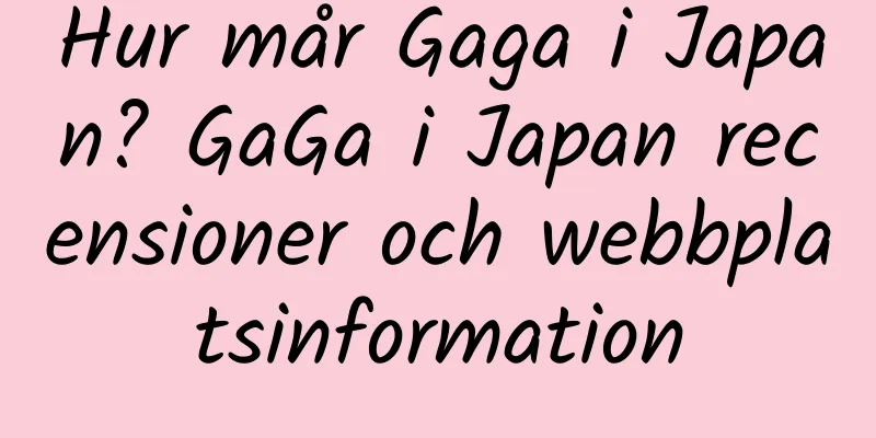 Hur mår Gaga i Japan? GaGa i Japan recensioner och webbplatsinformation