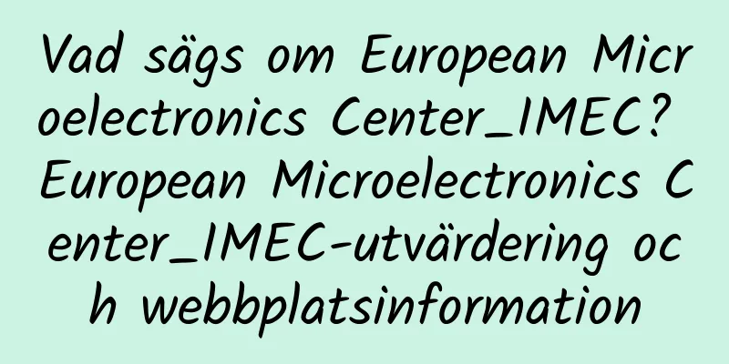 Vad sägs om European Microelectronics Center_IMEC? European Microelectronics Center_IMEC-utvärdering och webbplatsinformation