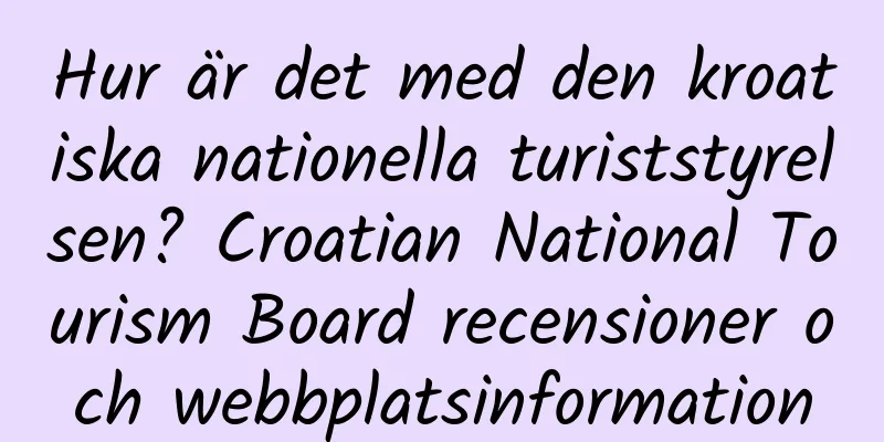 Hur är det med den kroatiska nationella turiststyrelsen? Croatian National Tourism Board recensioner och webbplatsinformation