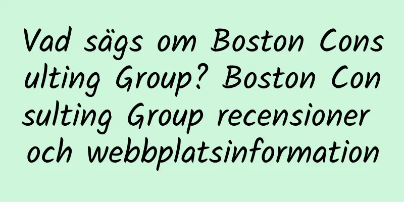Vad sägs om Boston Consulting Group? Boston Consulting Group recensioner och webbplatsinformation
