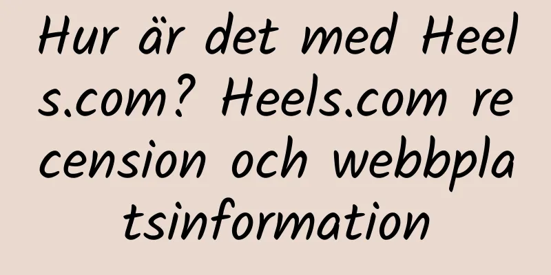 Hur är det med Heels.com? Heels.com recension och webbplatsinformation