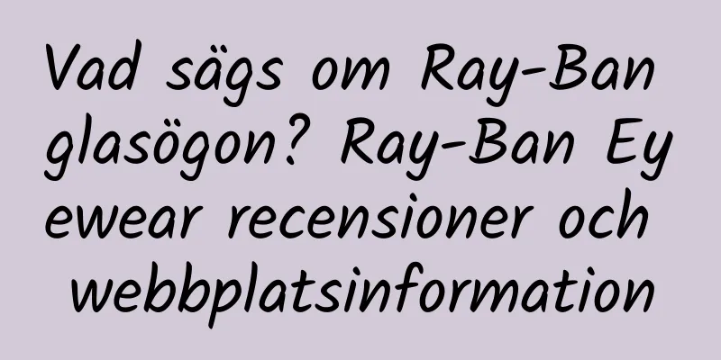 Vad sägs om Ray-Ban glasögon? Ray-Ban Eyewear recensioner och webbplatsinformation