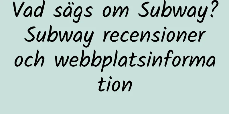Vad sägs om Subway? Subway recensioner och webbplatsinformation