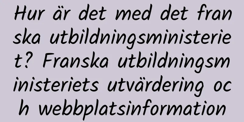 Hur är det med det franska utbildningsministeriet? Franska utbildningsministeriets utvärdering och webbplatsinformation