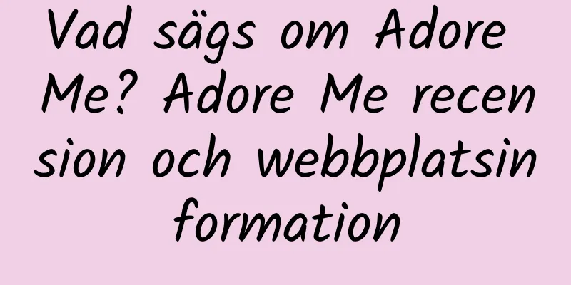 Vad sägs om Adore Me? Adore Me recension och webbplatsinformation