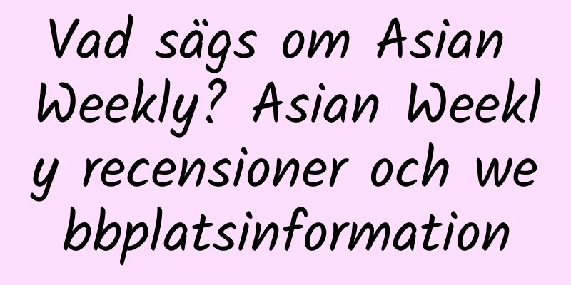 Vad sägs om Asian Weekly? Asian Weekly recensioner och webbplatsinformation