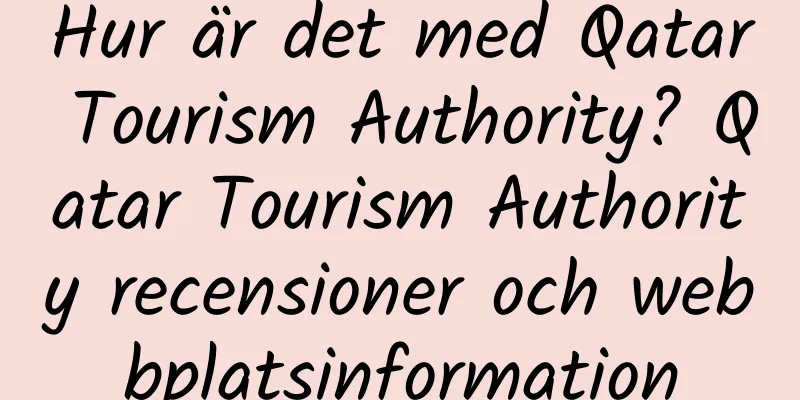 Hur är det med Qatar Tourism Authority? Qatar Tourism Authority recensioner och webbplatsinformation