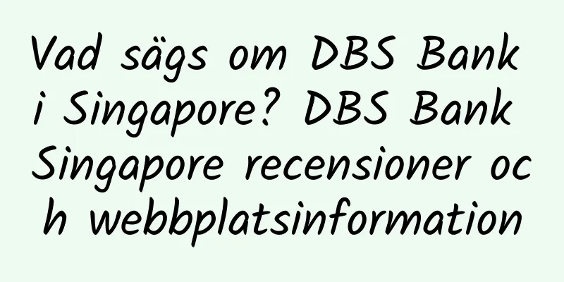 Vad sägs om DBS Bank i Singapore? DBS Bank Singapore recensioner och webbplatsinformation