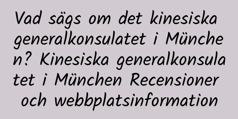 Vad sägs om det kinesiska generalkonsulatet i München? Kinesiska generalkonsulatet i München Recensioner och webbplatsinformation