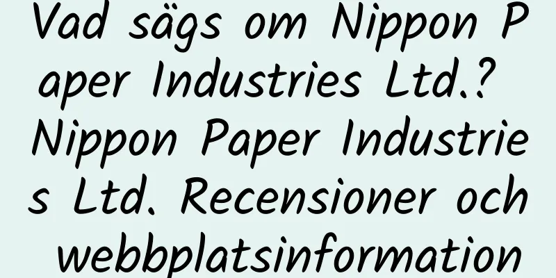 Vad sägs om Nippon Paper Industries Ltd.? Nippon Paper Industries Ltd. Recensioner och webbplatsinformation