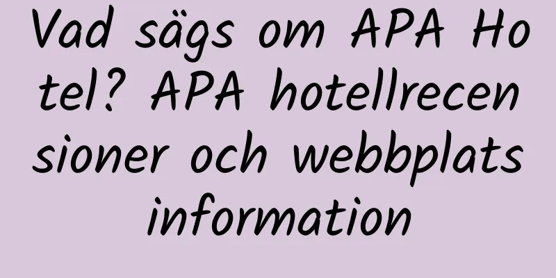 Vad sägs om APA Hotel? APA hotellrecensioner och webbplatsinformation