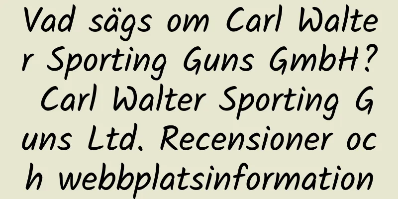 Vad sägs om Carl Walter Sporting Guns GmbH? Carl Walter Sporting Guns Ltd. Recensioner och webbplatsinformation