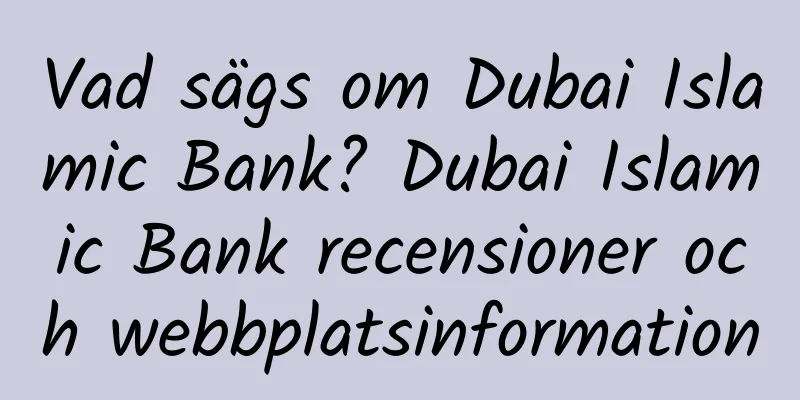Vad sägs om Dubai Islamic Bank? Dubai Islamic Bank recensioner och webbplatsinformation
