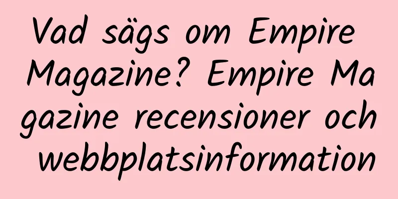 Vad sägs om Empire Magazine? Empire Magazine recensioner och webbplatsinformation