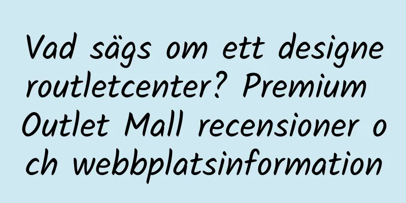 Vad sägs om ett designeroutletcenter? Premium Outlet Mall recensioner och webbplatsinformation