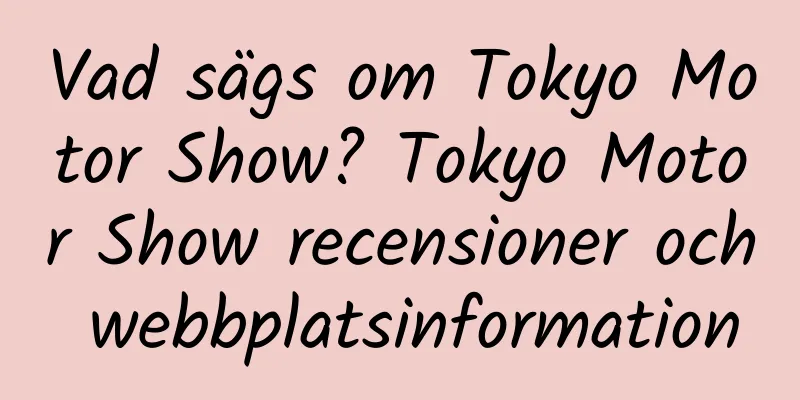 Vad sägs om Tokyo Motor Show? Tokyo Motor Show recensioner och webbplatsinformation