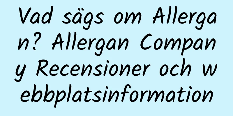 Vad sägs om Allergan? Allergan Company Recensioner och webbplatsinformation