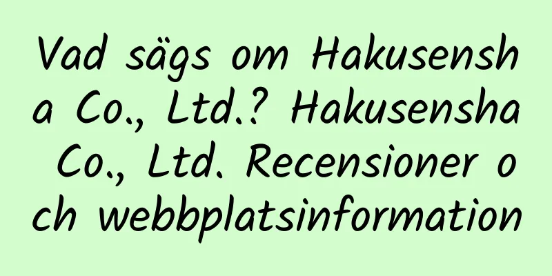 Vad sägs om Hakusensha Co., Ltd.? Hakusensha Co., Ltd. Recensioner och webbplatsinformation