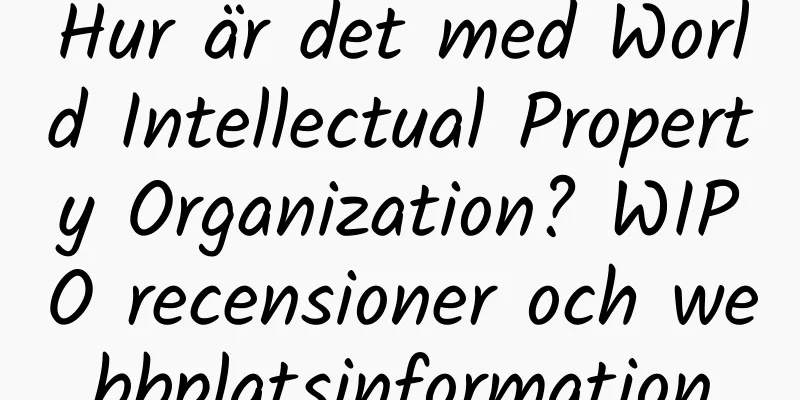 Hur är det med World Intellectual Property Organization? WIPO recensioner och webbplatsinformation