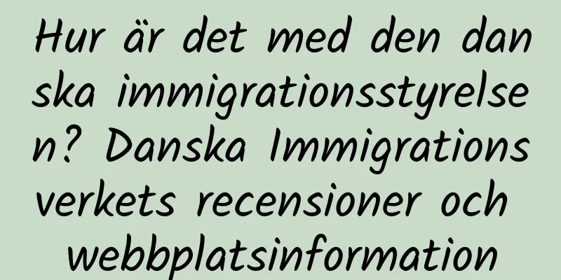 Hur är det med den danska immigrationsstyrelsen? Danska Immigrationsverkets recensioner och webbplatsinformation