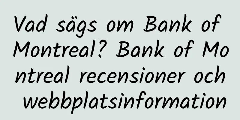 Vad sägs om Bank of Montreal? Bank of Montreal recensioner och webbplatsinformation