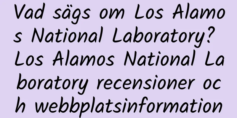 Vad sägs om Los Alamos National Laboratory? Los Alamos National Laboratory recensioner och webbplatsinformation