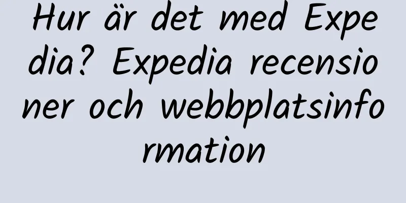 Hur är det med Expedia? Expedia recensioner och webbplatsinformation
