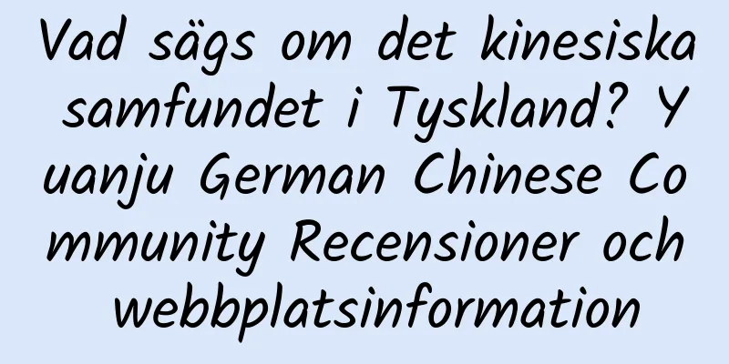 Vad sägs om det kinesiska samfundet i Tyskland? Yuanju German Chinese Community Recensioner och webbplatsinformation