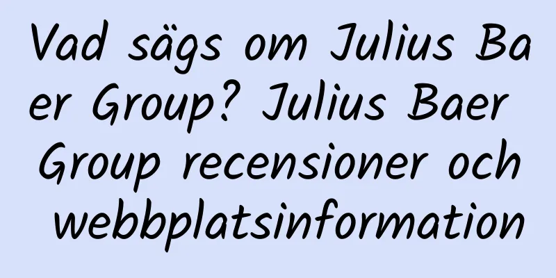 Vad sägs om Julius Baer Group? Julius Baer Group recensioner och webbplatsinformation