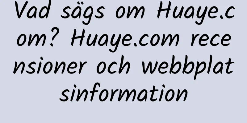 Vad sägs om Huaye.com? Huaye.com recensioner och webbplatsinformation