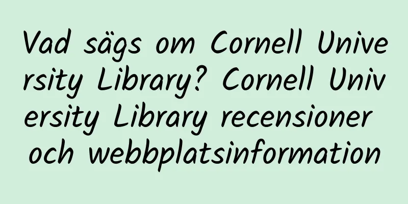 Vad sägs om Cornell University Library? Cornell University Library recensioner och webbplatsinformation