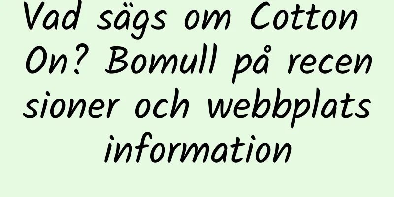 Vad sägs om Cotton On? Bomull på recensioner och webbplatsinformation