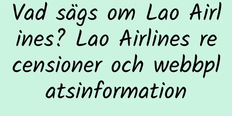 Vad sägs om Lao Airlines? Lao Airlines recensioner och webbplatsinformation