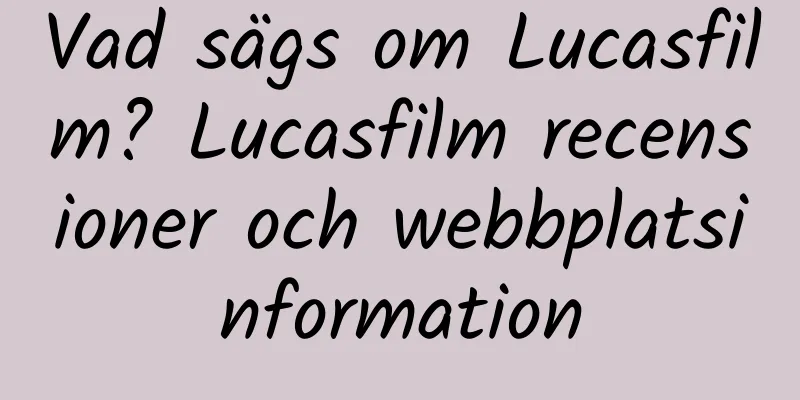 Vad sägs om Lucasfilm? Lucasfilm recensioner och webbplatsinformation