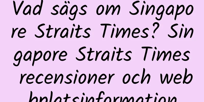 Vad sägs om Singapore Straits Times? Singapore Straits Times recensioner och webbplatsinformation